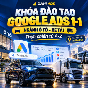Khóa Đào Tạo Google Ads 1-1 Ngành Ô Tô, Xe Tải – Thực Chiến A-Z